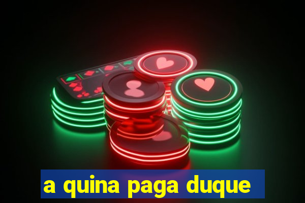 a quina paga duque